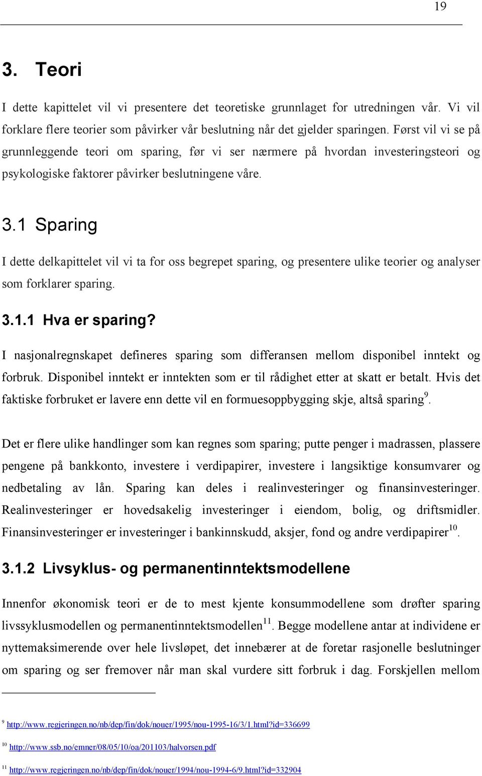 1 Sparing I dette delkapittelet vil vi ta for oss begrepet sparing, og presentere ulike teorier og analyser som forklarer sparing. 3.1.1 Hva er sparing?