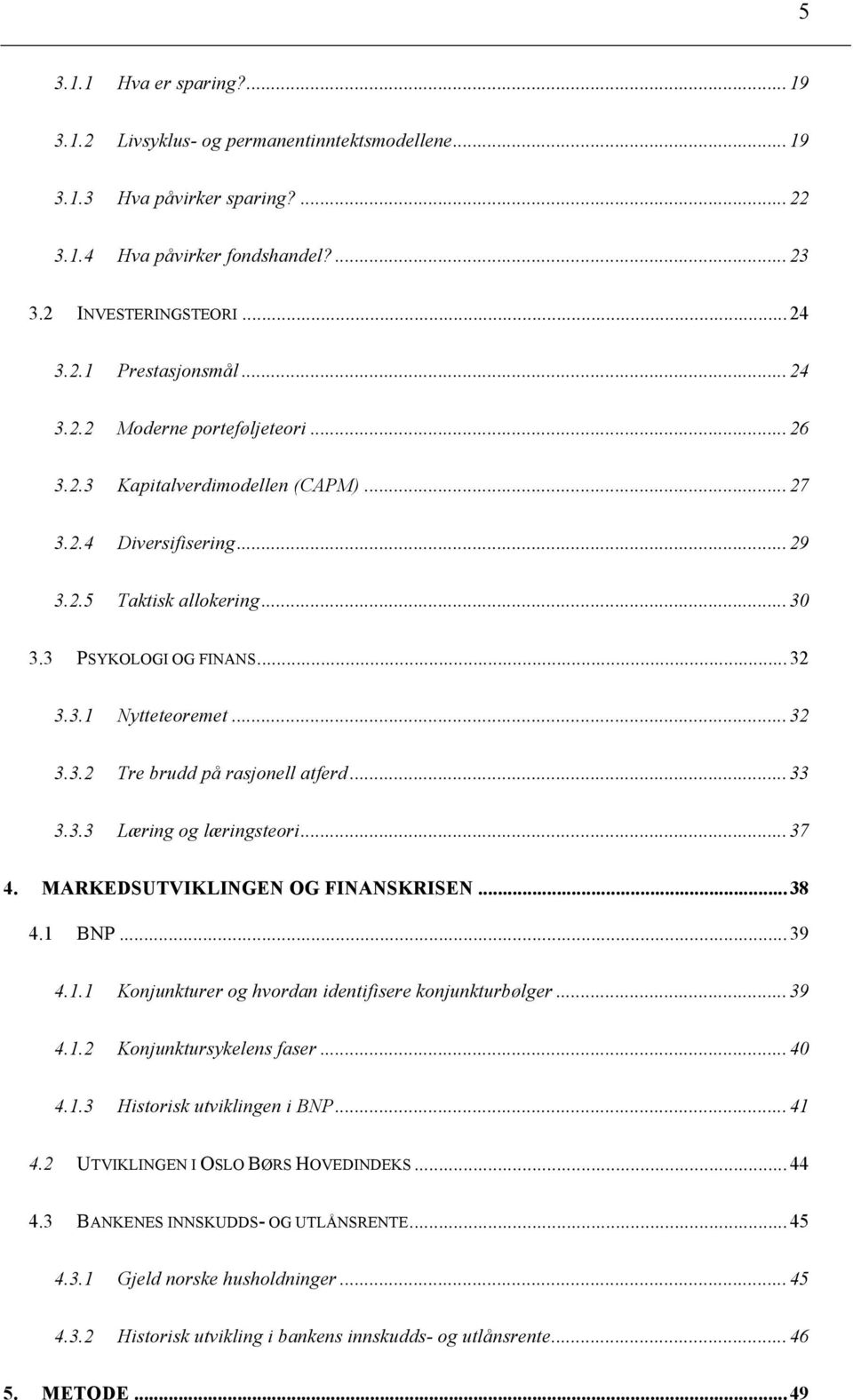 ..33! 3.3.3! Læring og læringsteori...37! 4.! MARKEDSUTVIKLINGEN OG FINANSKRISEN...38! 4.1! BNP...39! 4.1.1! Konjunkturer og hvordan identifisere konjunkturbølger...39! 4.1.2!