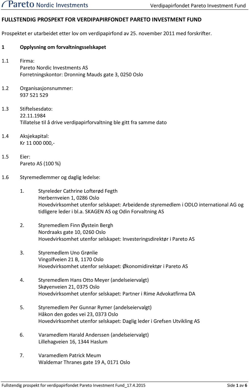 1984 Tillatelse til å drive verdipapirforvaltning ble gitt fra samme dato 1.4 Aksjekapital: Kr 11 000 000,- 1.5 Eier: Pareto AS (100 %) 1.6 Styremedlemmer og daglig ledelse: 1.