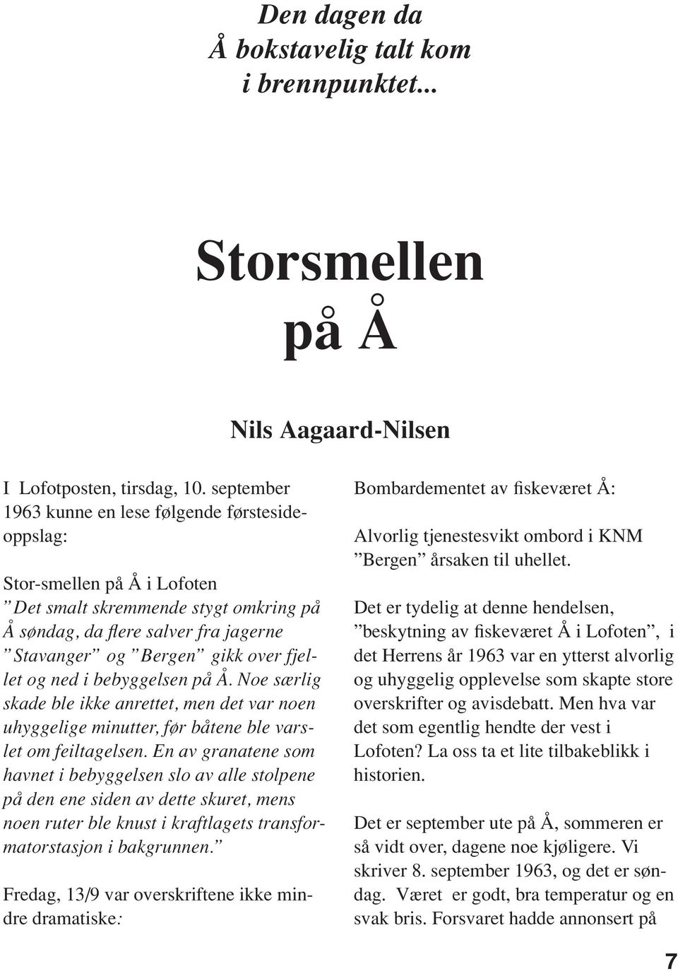 og ned i bebyggelsen på Å. Noe særlig skade ble ikke anrettet, men det var noen uhyggelige minutter, før båtene ble varslet om feiltagelsen.