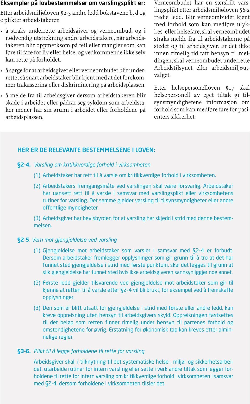 å sørge for at arbeidsgiver eller verneombudet blir underrettet så snart arbeidstaker blir kjent med at det forekommer trakassering eller diskriminering på arbeidsplassen.