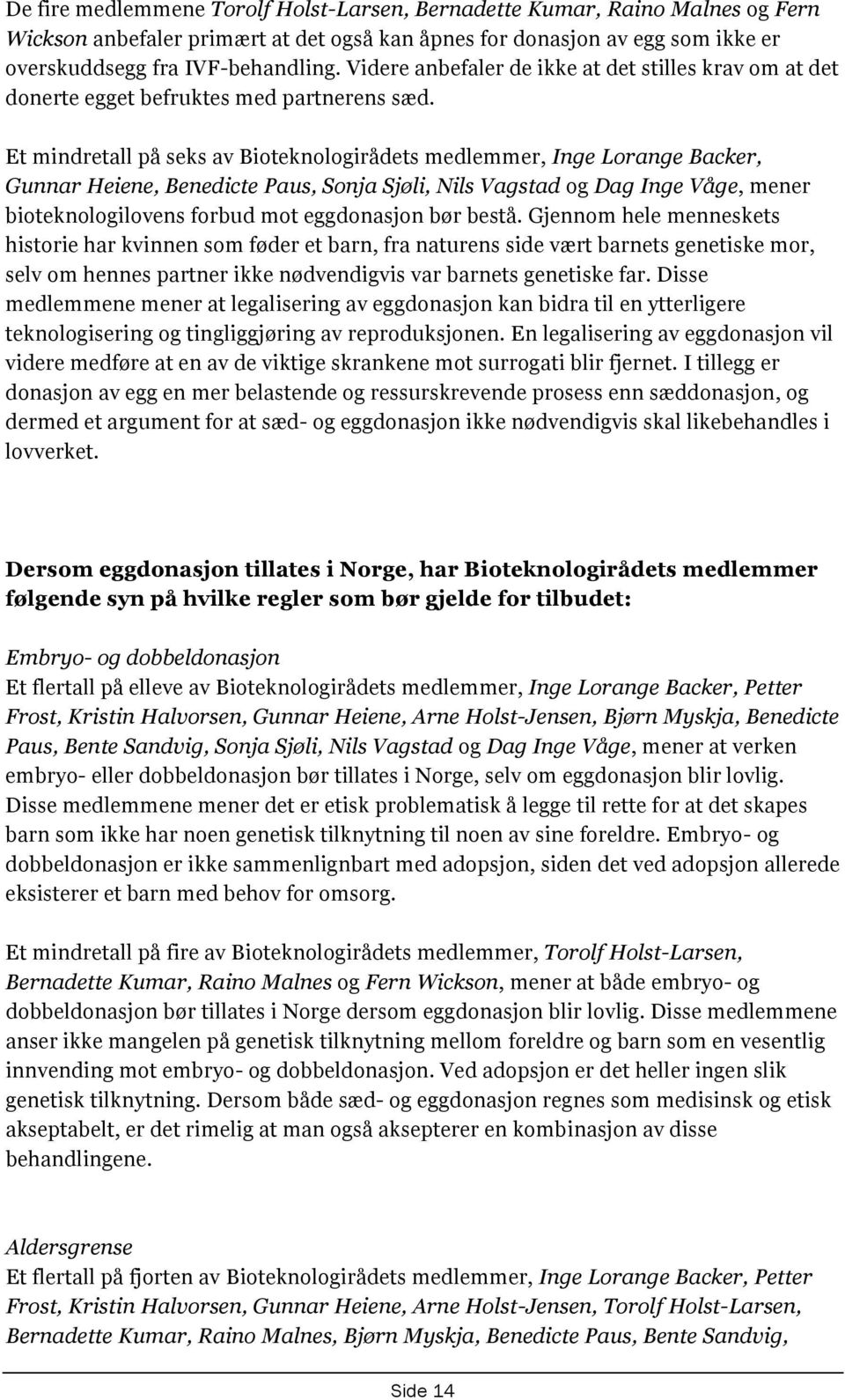 Et mindretall på seks av Bioteknologirådets medlemmer, Inge Lorange Backer, Gunnar Heiene, Benedicte Paus, Sonja Sjøli, Nils Vagstad og Dag Inge Våge, mener bioteknologilovens forbud mot eggdonasjon