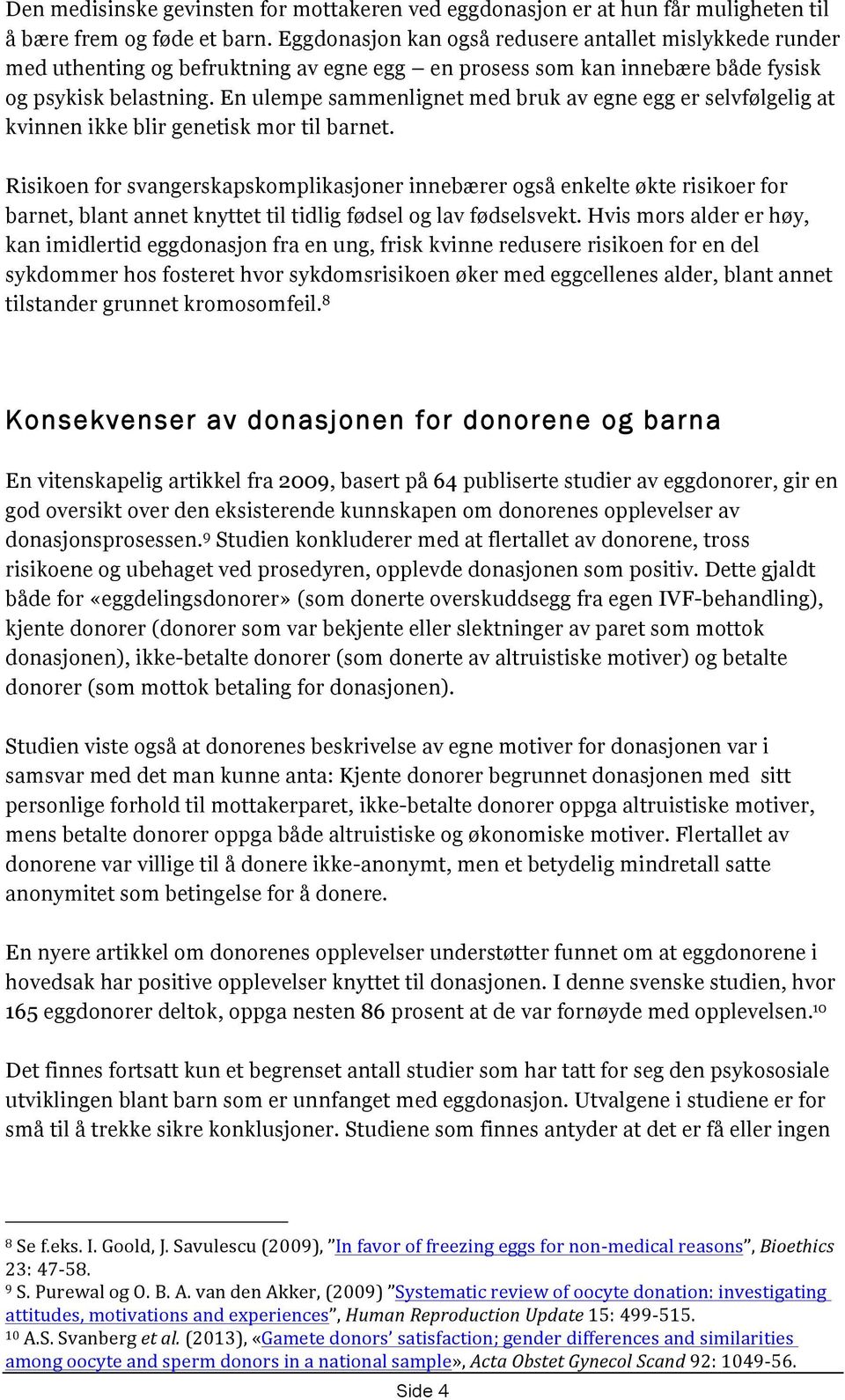 En ulempe sammenlignet med bruk av egne egg er selvfølgelig at kvinnen ikke blir genetisk mor til barnet.