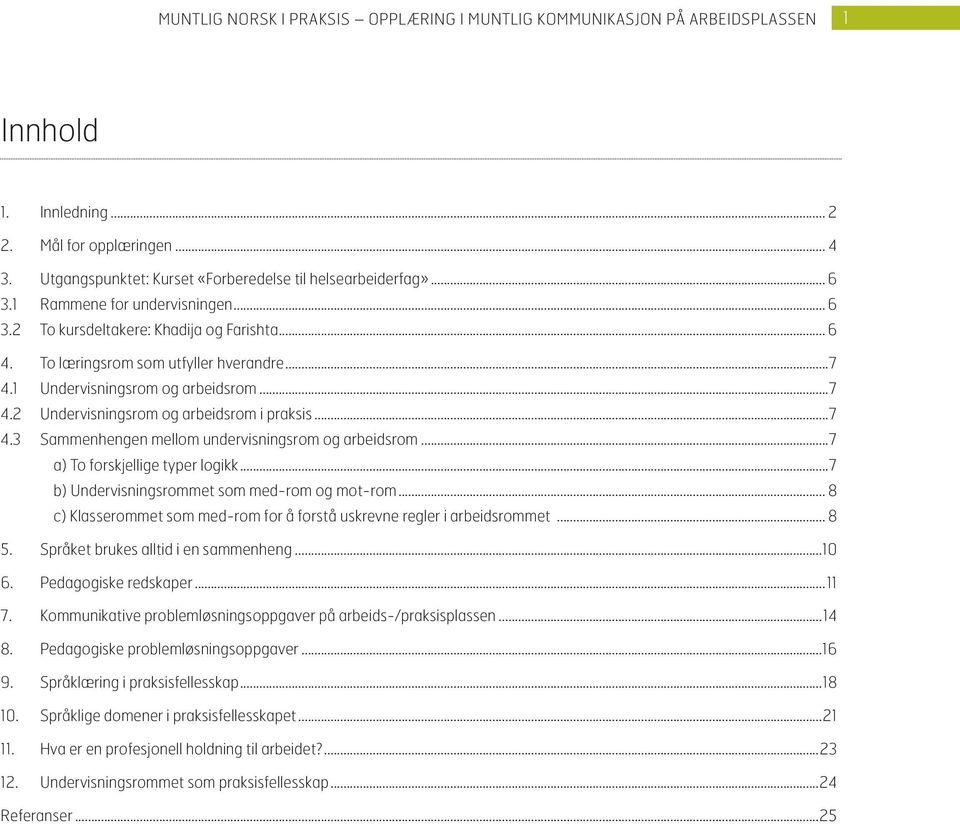 ..7 4.3 Sammenhengen mellom undervisningsrom og arbeidsrom...7 a) To forskjellige typer logikk...7 b) Undervisningsrommet som med-rom og mot-rom.