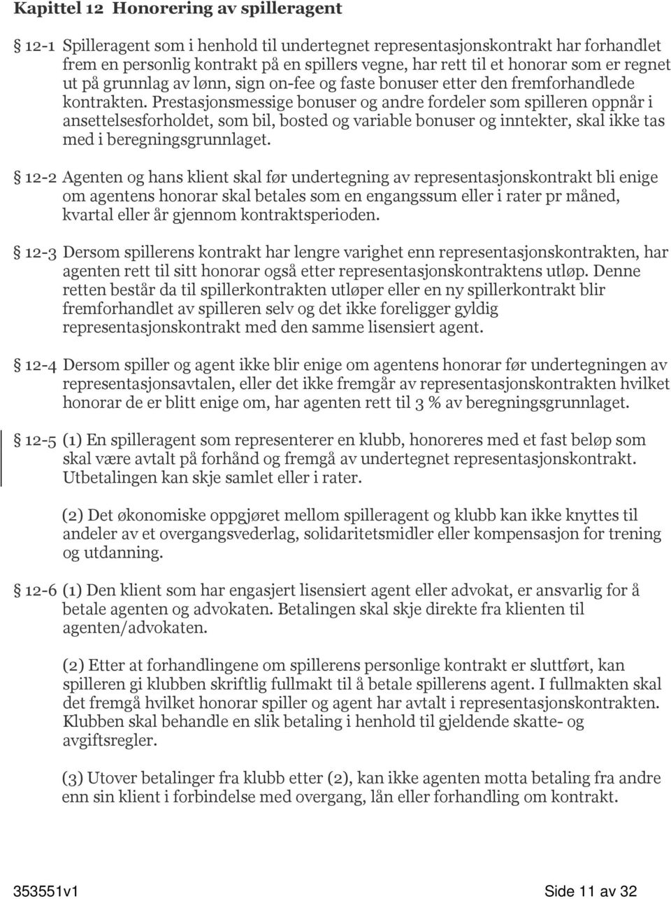 Prestasjonsmessige bonuser og andre fordeler som spilleren oppnår i ansettelsesforholdet, som bil, bosted og variable bonuser og inntekter, skal ikke tas med i beregningsgrunnlaget.