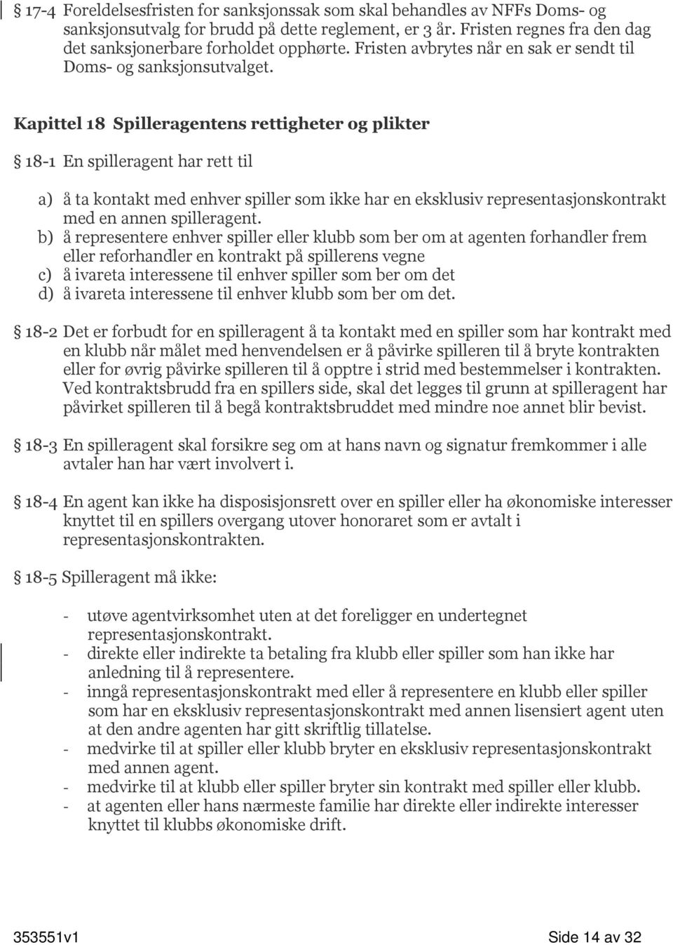 Kapittel 18 Spilleragentens rettigheter og plikter 18-1 En spilleragent har rett til a) å ta kontakt med enhver spiller som ikke har en eksklusiv representasjonskontrakt med en annen spilleragent.