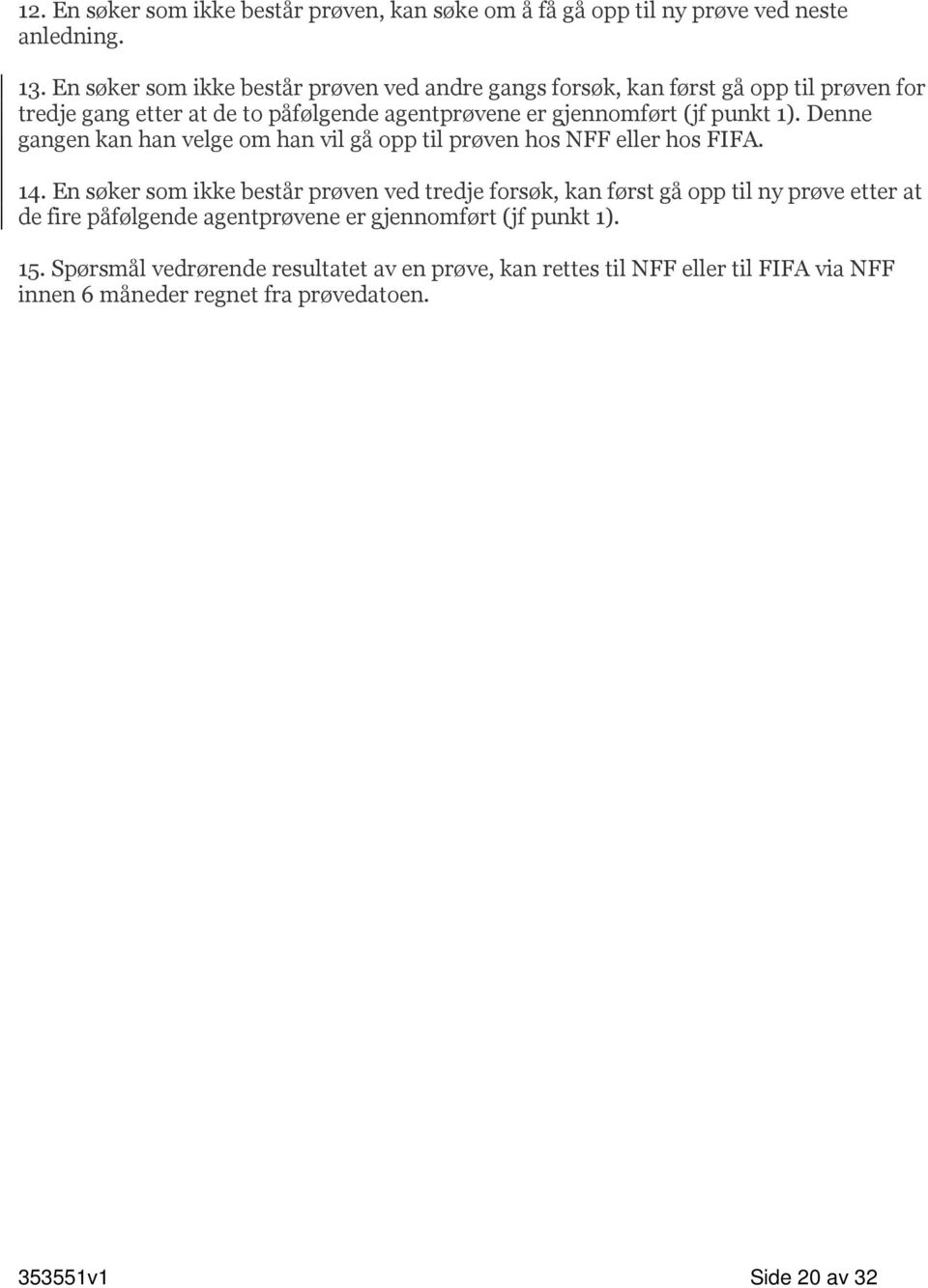 1). Denne gangen kan han velge om han vil gå opp til prøven hos NFF eller hos FIFA. 14.