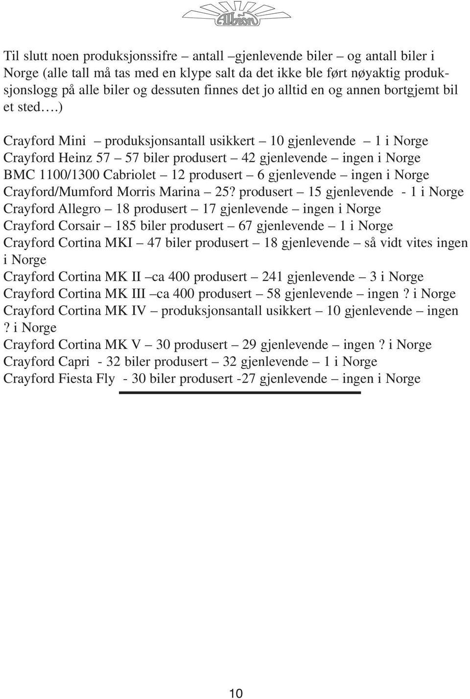 ) Crayford Mini produksjonsantall usikkert 10 gjenlevende 1 i Norge Crayford Heinz 57 57 biler produsert 42 gjenlevende ingen i Norge BMC 1100/1300 Cabriolet 12 produsert 6 gjenlevende ingen i Norge