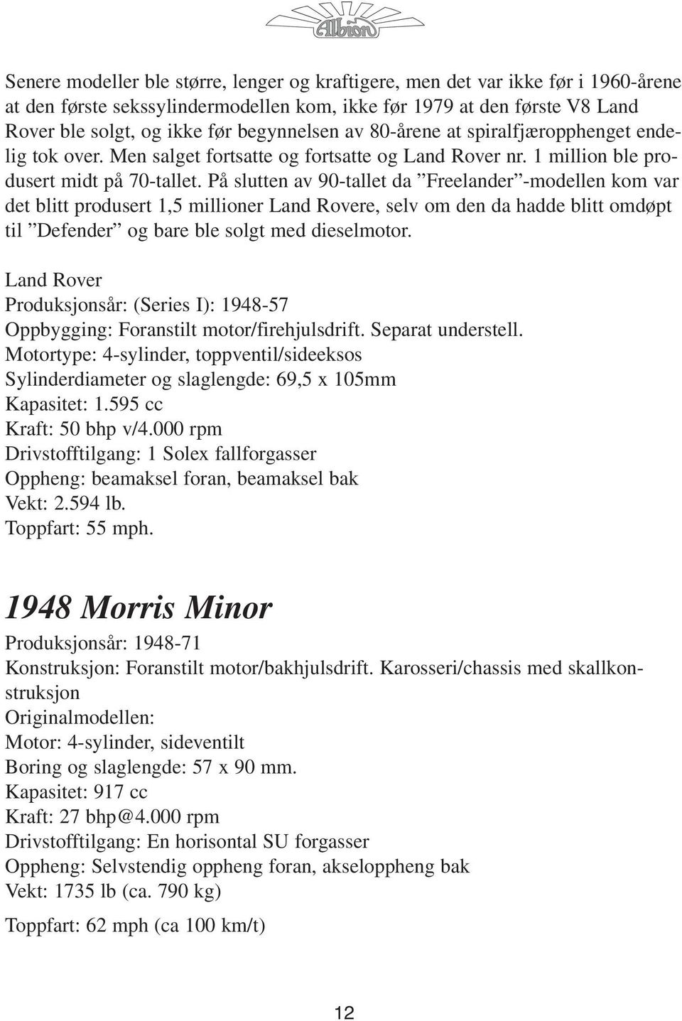 På slutten av 90-tallet da Freelander -modellen kom var det blitt produsert 1,5 millioner Land Rovere, selv om den da hadde blitt omdøpt til Defender og bare ble solgt med dieselmotor.