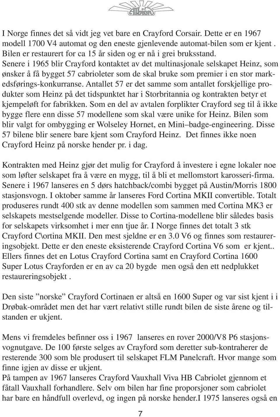 Senere i 1965 blir Crayford kontaktet av det multinasjonale selskapet Heinz, som ønsker å få bygget 57 cabrioleter som de skal bruke som premier i en stor markedsførings-konkurranse.