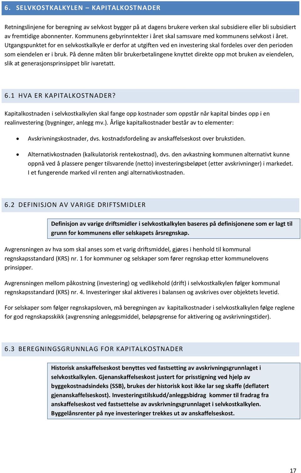 Utgangspunktet for en selvkostkalkyle er derfor at utgiften ved en investering skal fordeles over den perioden som eiendelen er i bruk.