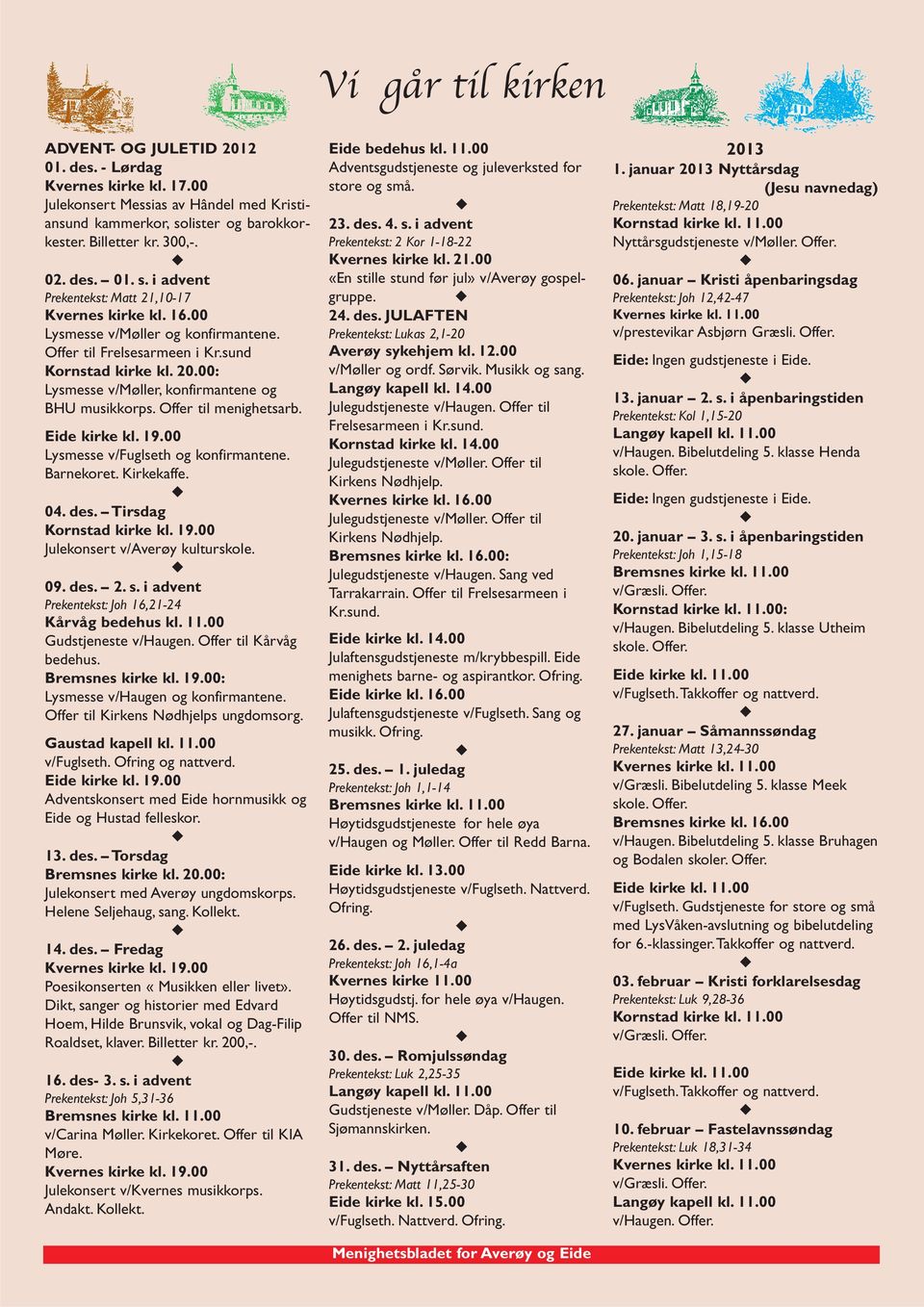 00 Lysmesse v/fuglseth og konfirmantene. Barnekoret. Kirkekaffe. 04. des. Tirsdag Kornstad kirke kl. 19.00 Julekonsert v/averøy kulturskole. 09. des. 2. s.