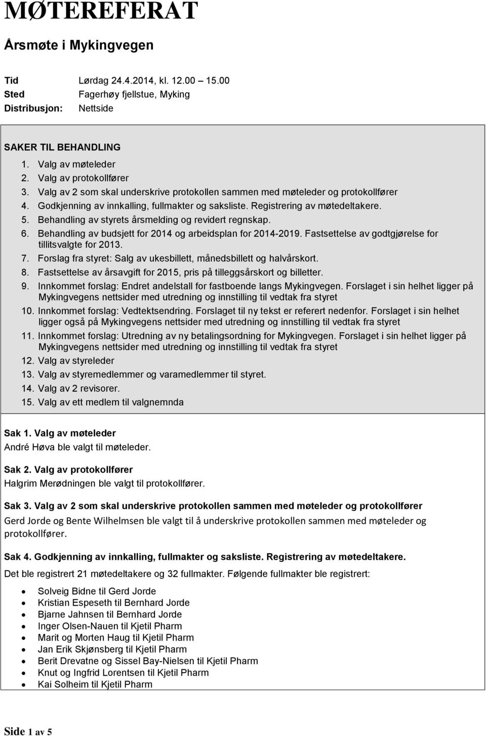 Behandling av styrets årsmelding og revidert regnskap. 6. Behandling av budsjett for 2014 og arbeidsplan for 2014-2019. Fastsettelse av godtgjørelse for tillitsvalgte for 2013. 7.