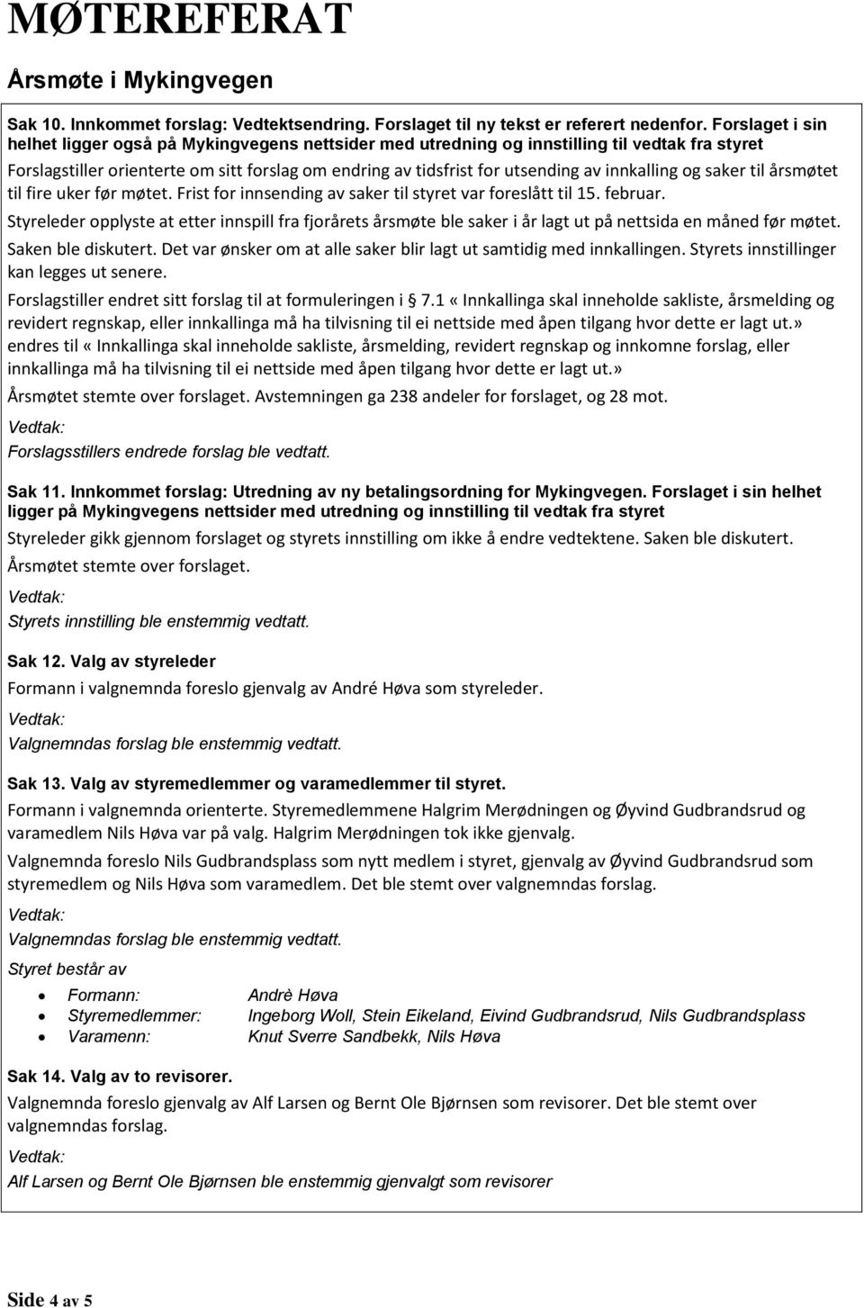 innkalling og saker til årsmøtet til fire uker før møtet. Frist for innsending av saker til styret var foreslått til 15. februar.