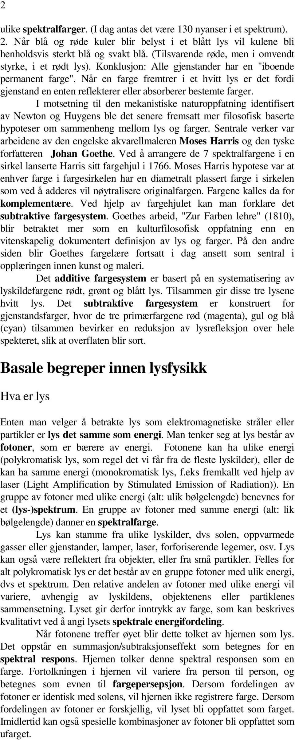 Når en farge fremtrer i et hvitt lys er det fordi gjenstand en enten reflekterer eller absorberer bestemte farger.