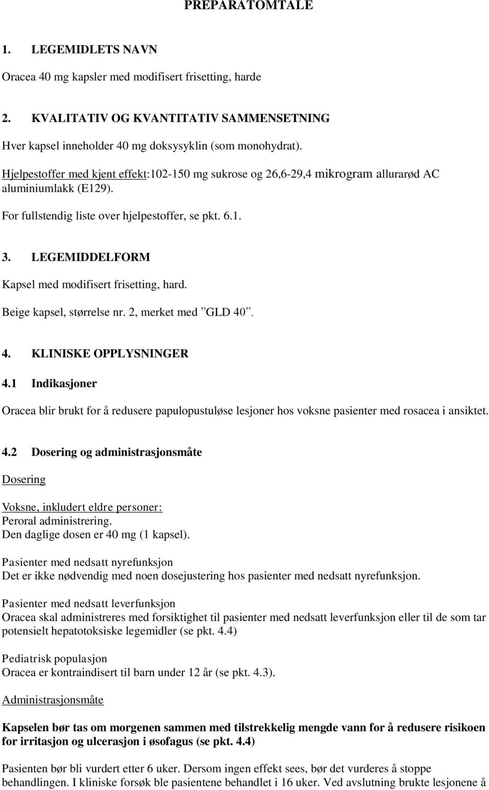 LEGEMIDDELFORM Kapsel med modifisert frisetting, hard. Beige kapsel, størrelse nr. 2, merket med GLD 40. 4. KLINISKE OPPLYSNINGER 4.