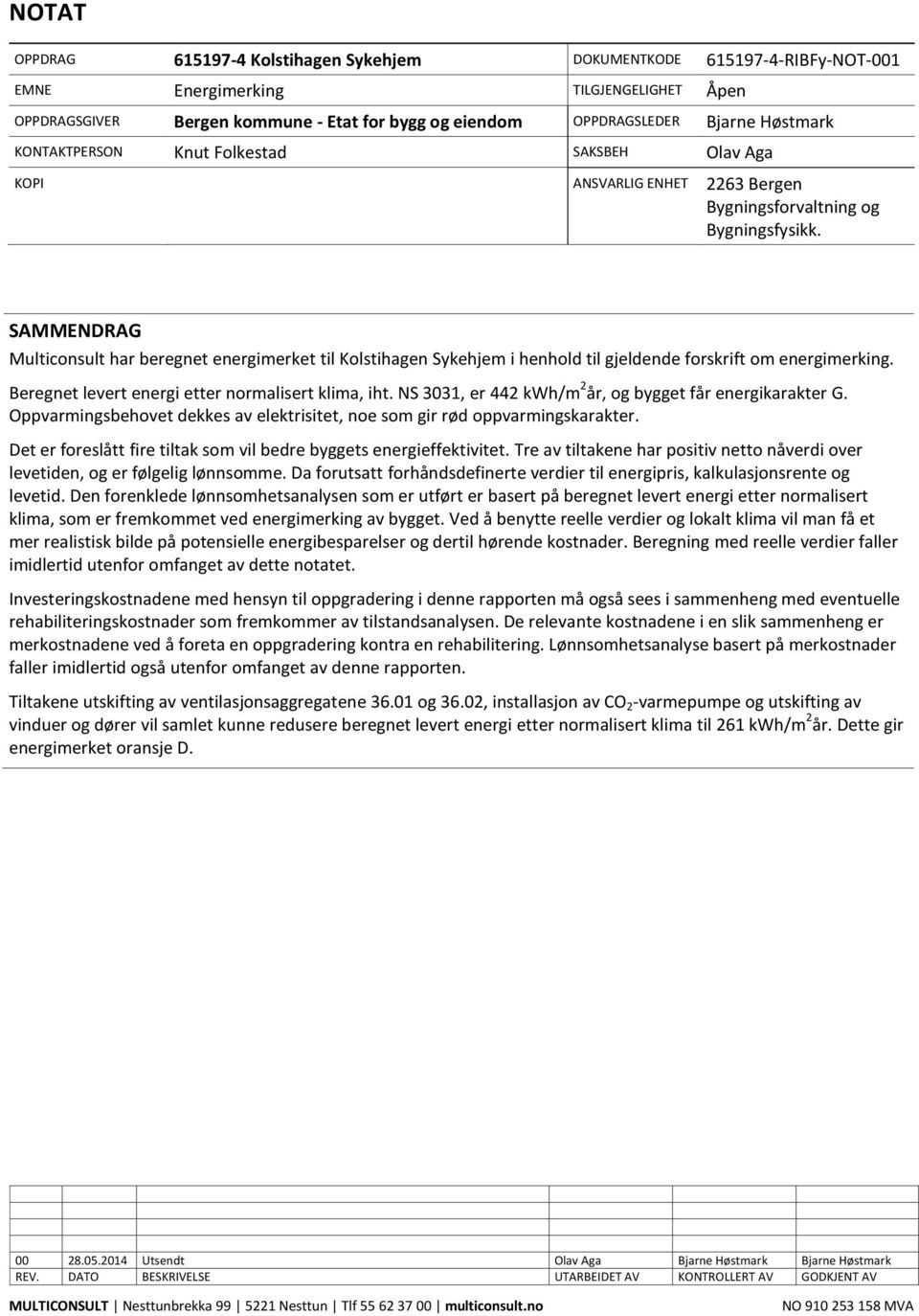 SAMMENDRAG Multiconsult har beregnet energimerket til Kolstihagen Sykehjem i henhold til gjeldende forskrift om energimerking. Beregnet levert energi etter normalisert klima, iht.