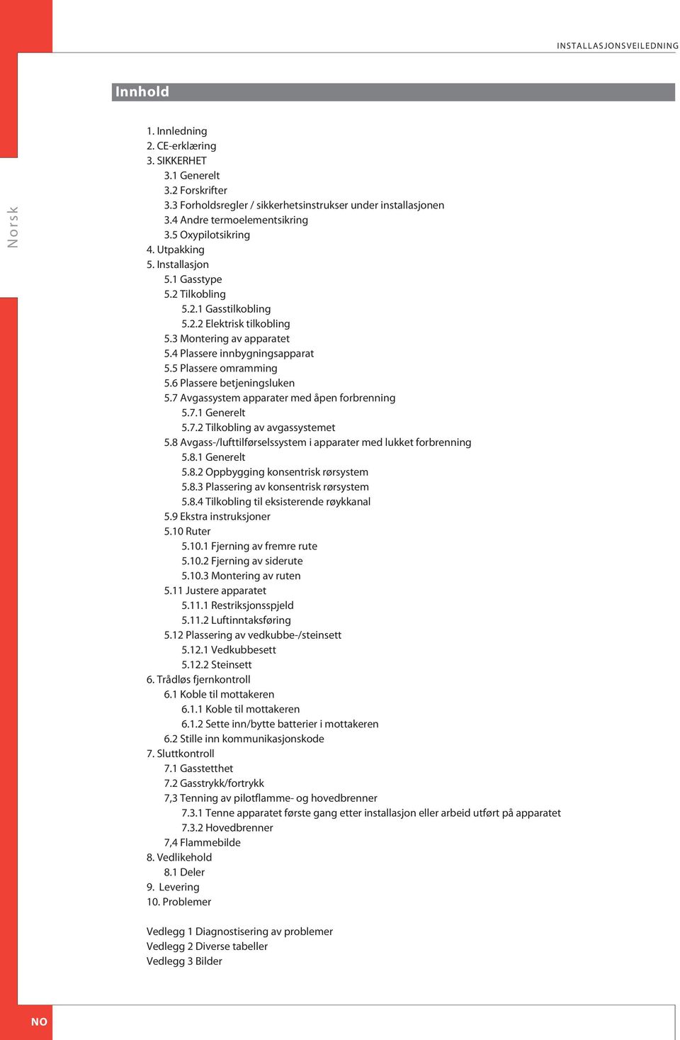 5 Plassere omramming 5.6 Plassere betjeningsluken 5.7 vgassystem apparater med åpen forbrenning 5.7.1 Generelt 5.7.2 Tilkobling av avgassystemet 5.