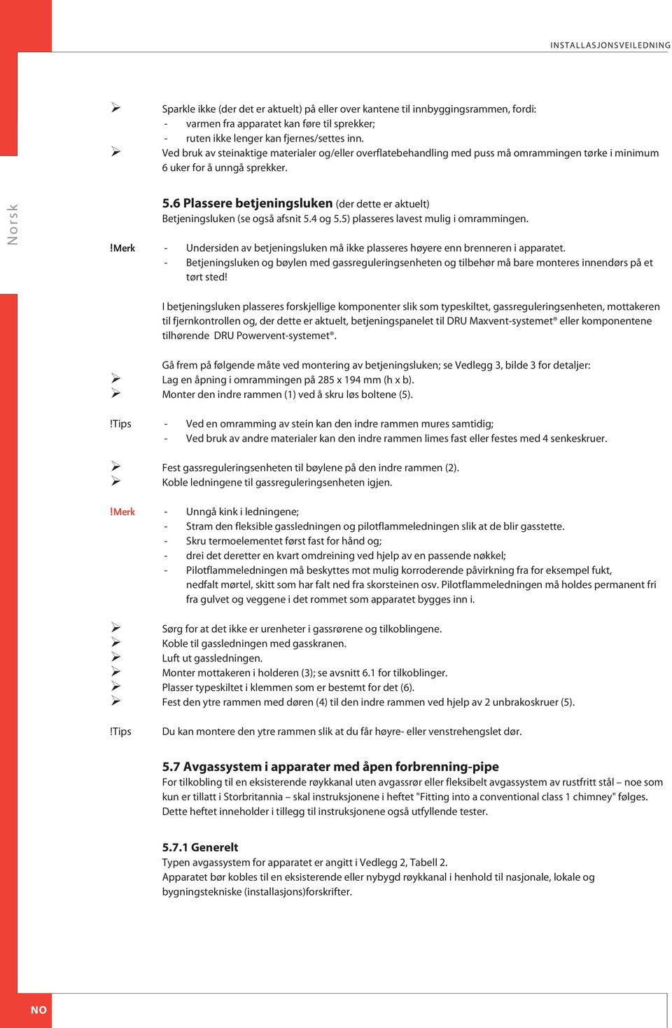 6 Plassere betjeningsluken (der dette er aktuelt) etjeningsluken (se også afsnit 5.4 og 5.5) plasseres lavest mulig i omrammingen.