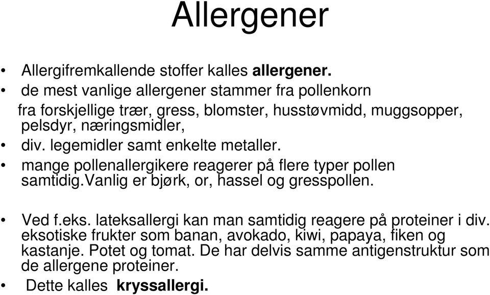 legemidler samt enkelte metaller. mange pollenallergikere reagerer på flere typer pollen samtidig.vanlig er bjørk, or, hassel og gresspollen. Ved f.