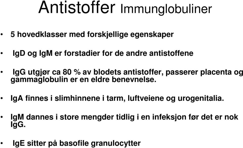 gammaglobulin er en eldre benevnelse. IgA finnes i slimhinnene i tarm, luftveiene og urogenitalia.