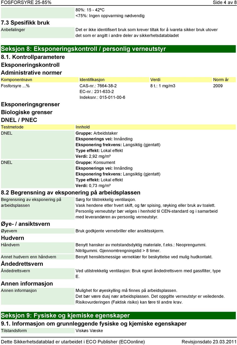 sikkerhetsdatabladet Seksjon 8: Eksponeringskontroll / personlig verneutstyr 8.1. Kontrollparametere Eksponeringskontroll Administrative normer Komponentnavn Identifikasjon Verdi Norm år Fosforsyre.