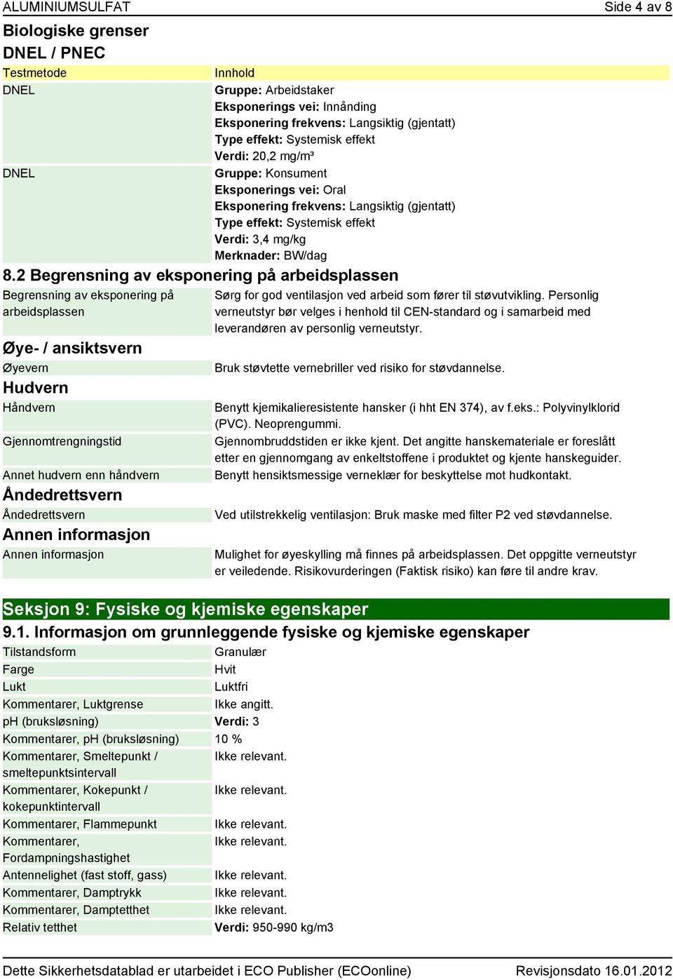 2 Begrensning av eksponering på arbeidsplassen Begrensning av eksponering på arbeidsplassen Øye- / ansiktsvern Øyevern Hudvern Håndvern Gjennomtrengningstid Annet hudvern enn håndvern Åndedrettsvern