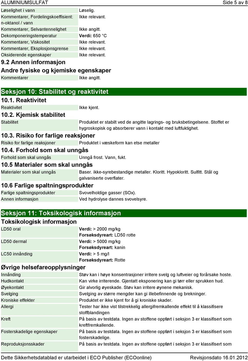 2 Annen informasjon Andre fysiske og kjemiske egenskaper Kommentarer Ikke angitt. Seksjon 10: Stabilitet og reaktivitet 10.1. Reaktivitet Reaktivitet Ikke kjent. 10.2. Kjemisk stabilitet Stabilitet Produktet er stabilt ved de angitte lagrings- og bruksbetingelsene.