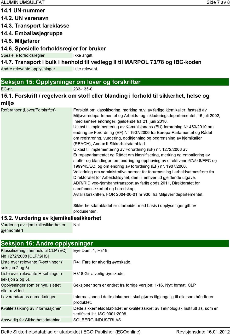 Seksjon 15: Opplysninger om lover og forskrifter EC-nr. 233-135-0 15.1. Forskrift / regelverk om stoff eller blanding i forhold til sikkerhet, helse og miljø Referanser (Lover/Forskrifter) 15.2. Vurdering av kjemikaliesikkerhet Vurdering av kjemikaliesikkerhet er gjennomført Forskrift om klassifisering, merking m.