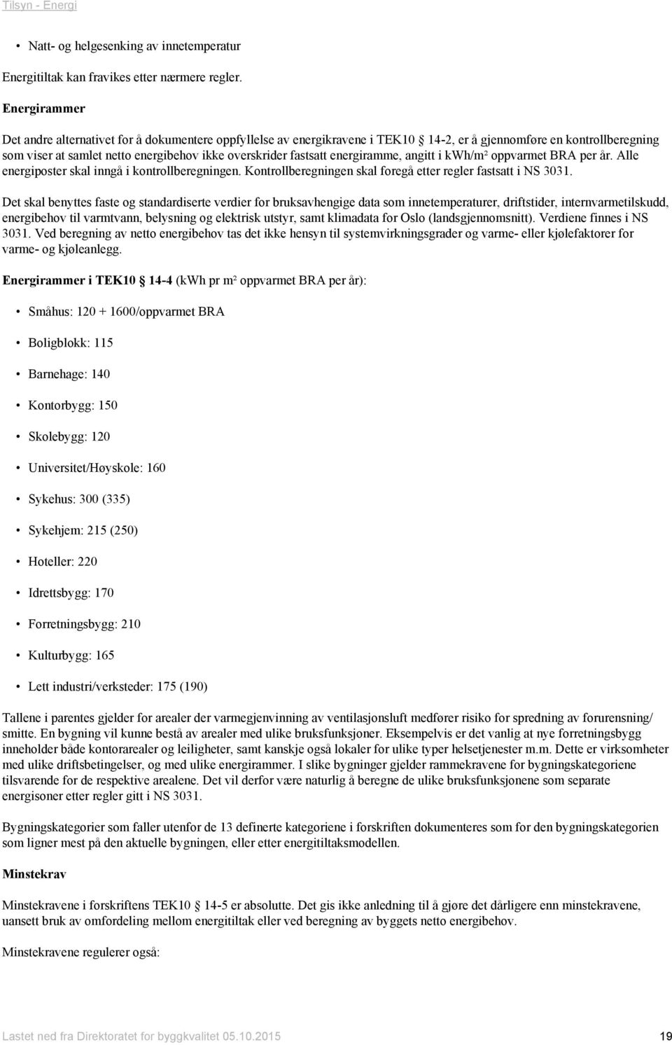 energiramme, angitt i kwh/m² oppvarmet BRA per år. Alle energiposter skal inngå i kontrollberegningen. Kontrollberegningen skal foregå etter regler fastsatt i NS 3031.