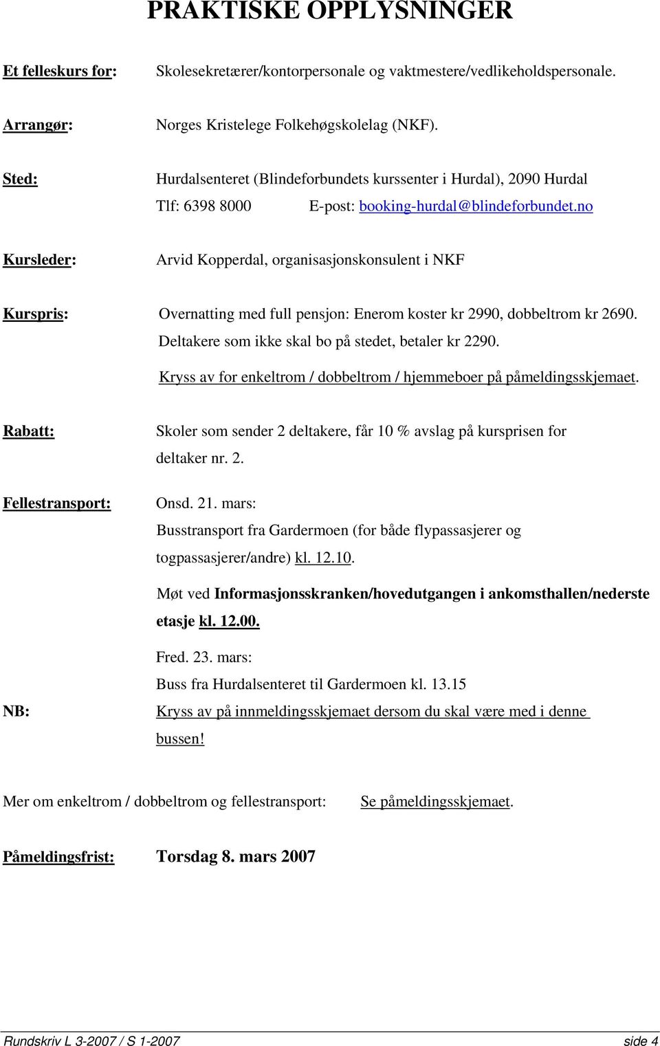 no Kursleder: Arvid Kopperdal, organisasjonskonsulent i NKF Kurspris: Overnatting med full pensjon: Enerom koster kr 2990, dobbeltrom kr 2690. Deltakere som ikke skal bo på stedet, betaler kr 2290.