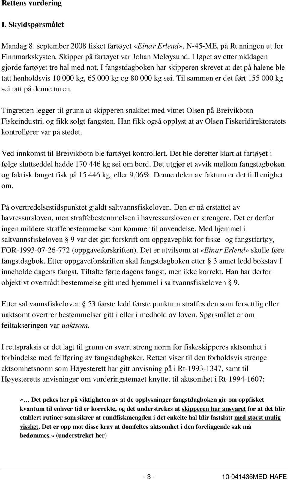 Til sammen er det ført 155 000 kg sei tatt på denne turen. Tingretten legger til grunn at skipperen snakket med vitnet Olsen på Breivikbotn Fiskeindustri, og fikk solgt fangsten.