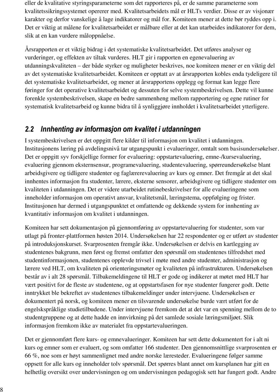 Det er viktig at målene for kvalitetsarbeidet er målbare eller at det kan utarbeides indikatorer for dem, slik at en kan vurdere måloppnåelse.