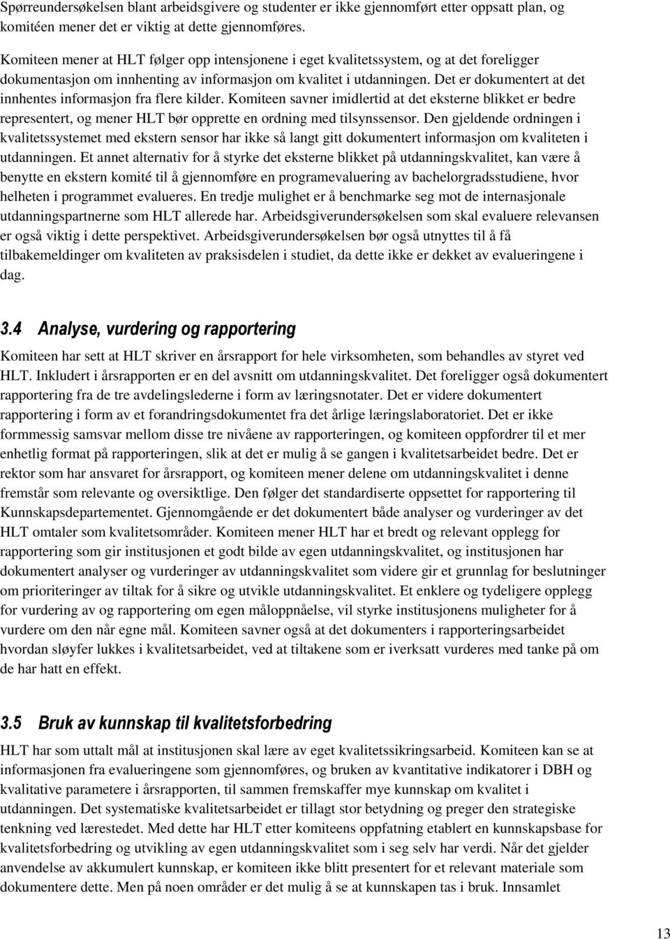 Det er dokumentert at det innhentes informasjon fra flere kilder. Komiteen savner imidlertid at det eksterne blikket er bedre representert, og mener HLT bør opprette en ordning med tilsynssensor.