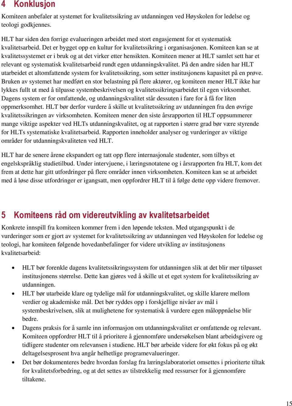 Komiteen kan se at kvalitetssystemet er i bruk og at det virker etter hensikten. Komiteen mener at HLT samlet sett har et relevant og systematisk kvalitetsarbeid rundt egen utdanningskvalitet.