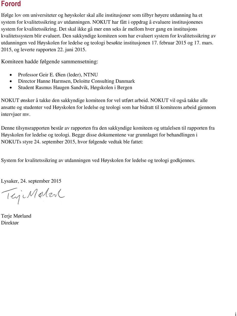 Den sakkyndige komiteen som har evaluert system for kvalitetssikring av utdanningen ved Høyskolen for ledelse og teologi besøkte institusjonen 17. februar 2015 og 17. mars.