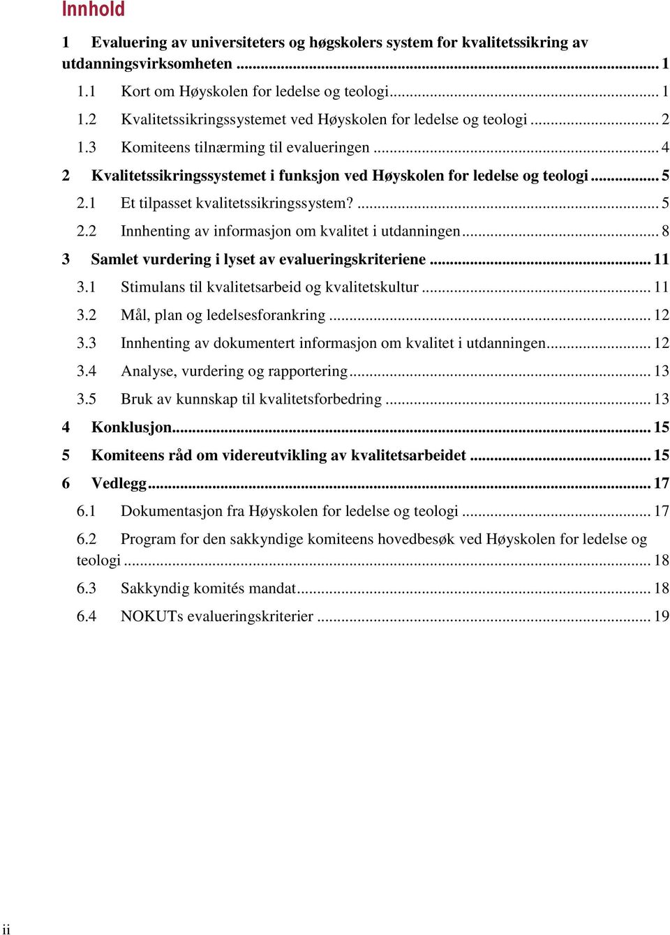 .. 8 3 Samlet vurdering i lyset av evalueringskriteriene... 11 3.1 Stimulans til kvalitetsarbeid og kvalitetskultur... 11 3.2 Mål, plan og ledelsesforankring... 12 3.