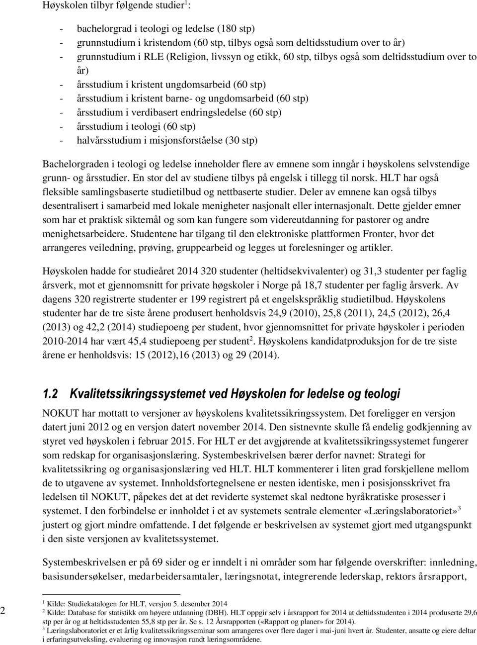 endringsledelse (60 stp) - årsstudium i teologi (60 stp) - halvårsstudium i misjonsforståelse (30 stp) Bachelorgraden i teologi og ledelse inneholder flere av emnene som inngår i høyskolens