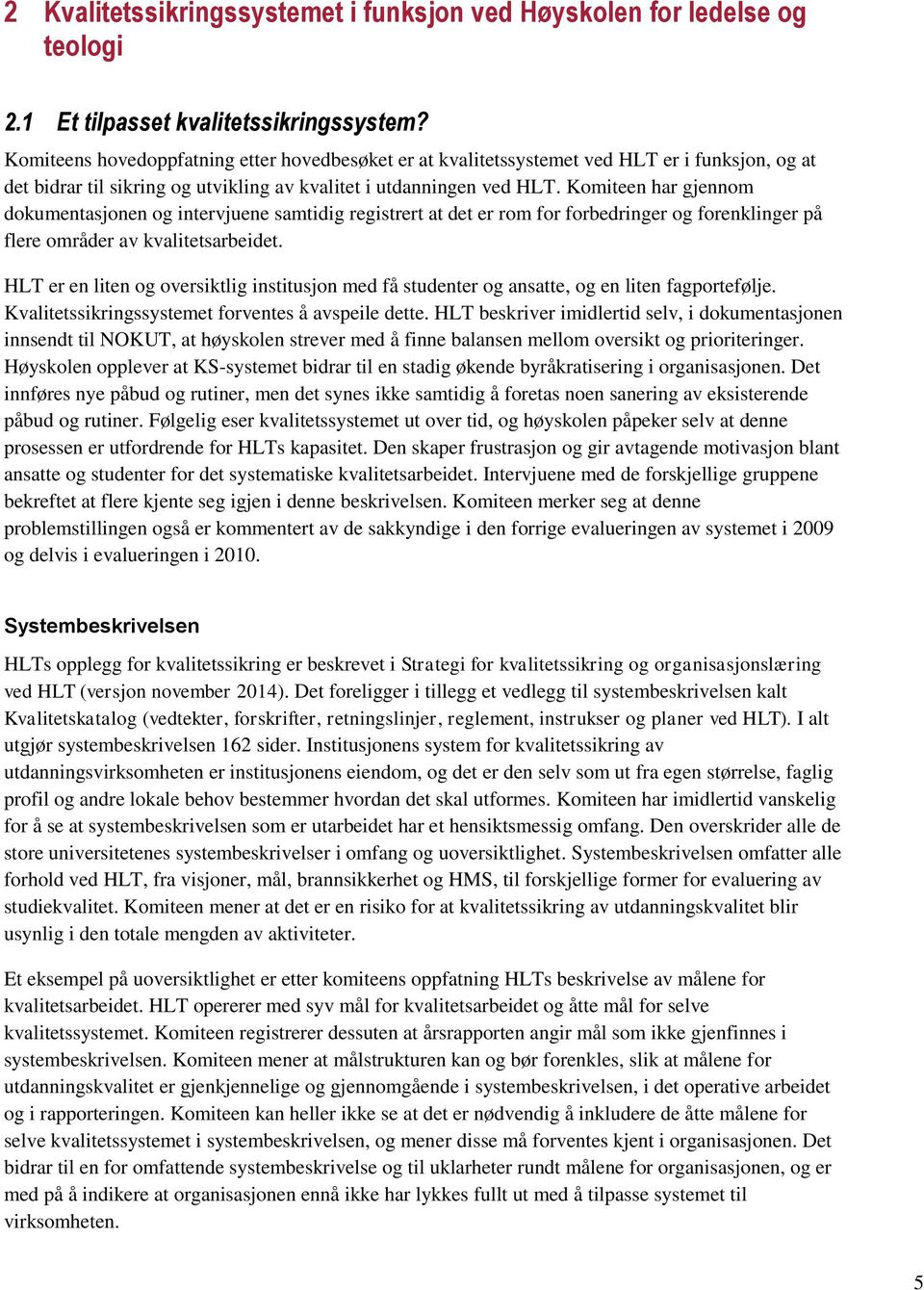 Komiteen har gjennom dokumentasjonen og intervjuene samtidig registrert at det er rom for forbedringer og forenklinger på flere områder av kvalitetsarbeidet.