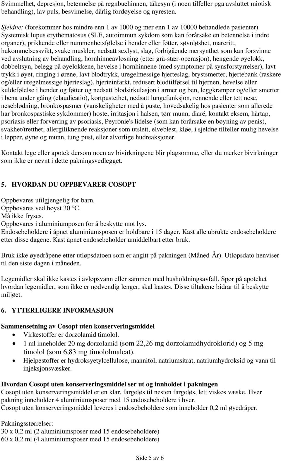 Systemisk lupus erythematosus (SLE, autoimmun sykdom som kan forårsake en betennelse i indre organer), prikkende eller nummenhetsfølelse i hender eller føtter, søvnløshet, mareritt, hukommelsessvikt,