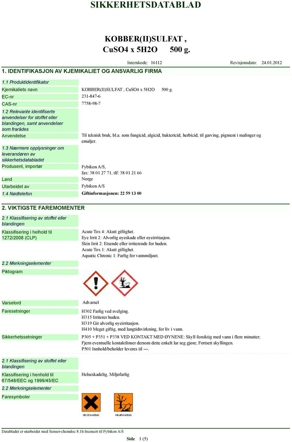 3 Nærmere opplysninger om leverandøren av sikkerhetsdatabladet Produsent, importør Land Utarbeidet av Til teknisk bruk, bl.a. som fungicid, algicid, baktericid, herbicid, til garving, pigment i malinger og emaljer.