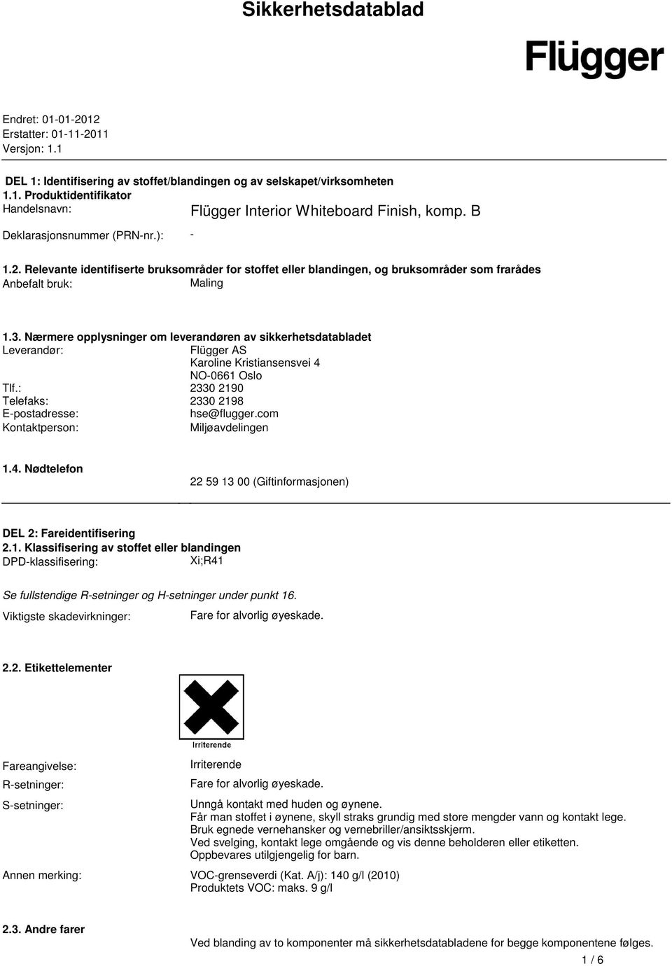 opplysninger om leverandøren av sikkerhetsdatabladet Leverandør: Flügger AS Karoline Kristiansensvei 4 NO-0661 Oslo Tlf: 2330 2190 Telefaks: 2330 2198 E-postadresse: hse@fluggercom Kontaktperson: