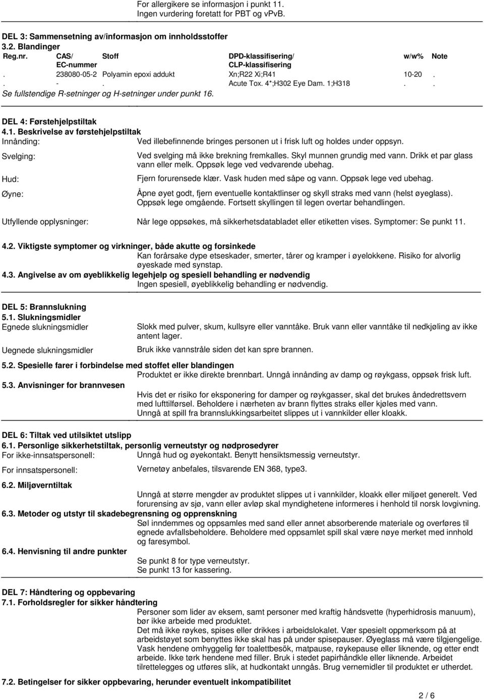 Førstehjelpstiltak 41 Beskrivelse av førstehjelpstiltak Innånding: Ved illebefinnende bringes personen ut i frisk luft og holdes under oppsyn Svelging: Hud: Øyne: Ved svelging må ikke brekning