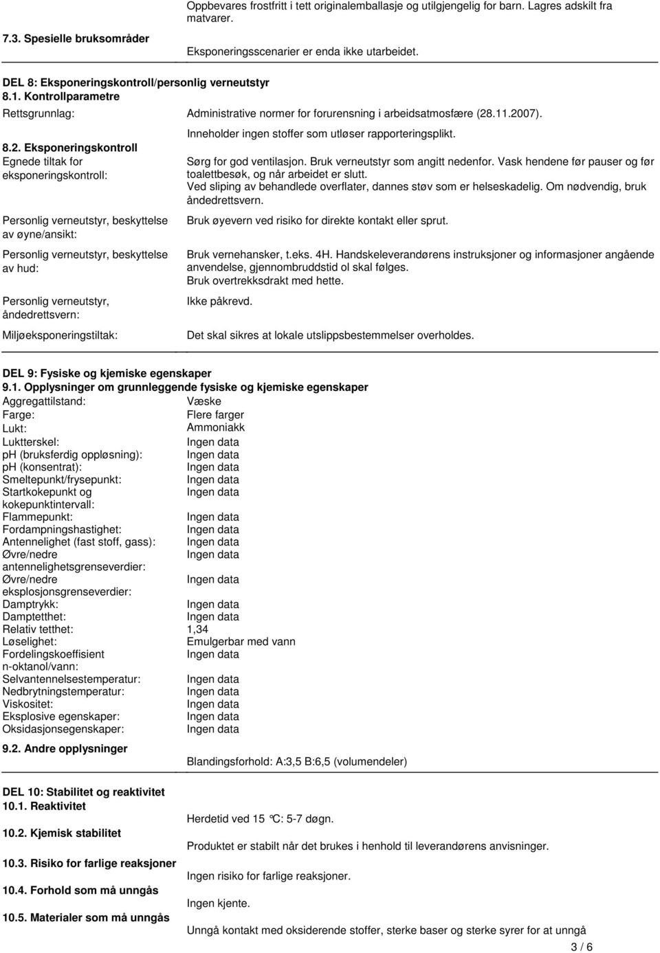 eksponeringskontroll: Personlig verneutstyr, beskyttelse av øyne/ansikt: Personlig verneutstyr, beskyttelse av hud: Personlig verneutstyr, åndedrettsvern: Miljøeksponeringstiltak: Inneholder ingen