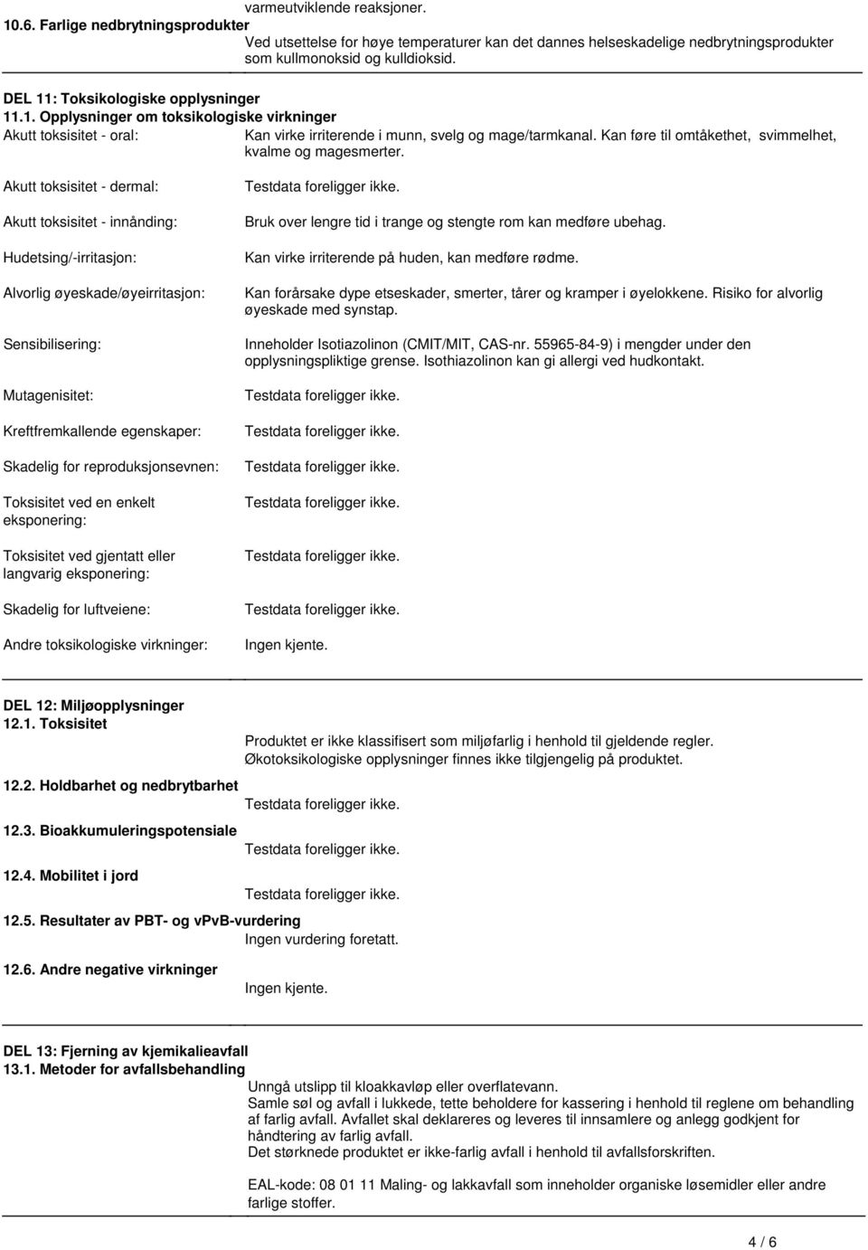 magesmerter Akutt toksisitet - dermal: Akutt toksisitet - innånding: Hudetsing/-irritasjon: Alvorlig øyeskade/øyeirritasjon: Sensibilisering: Mutagenisitet: Kreftfremkallende egenskaper: Skadelig for