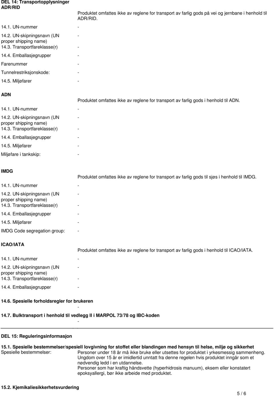 142 UN-skipningsnavn (UN - 143 Transportfareklasse(r) - 144 Emballasjegrupper - 145 Miljøfarer - Miljøfare i tankskip: - IMDG Produktet omfattes ikke av reglene for transport av farlig gods til sjøs