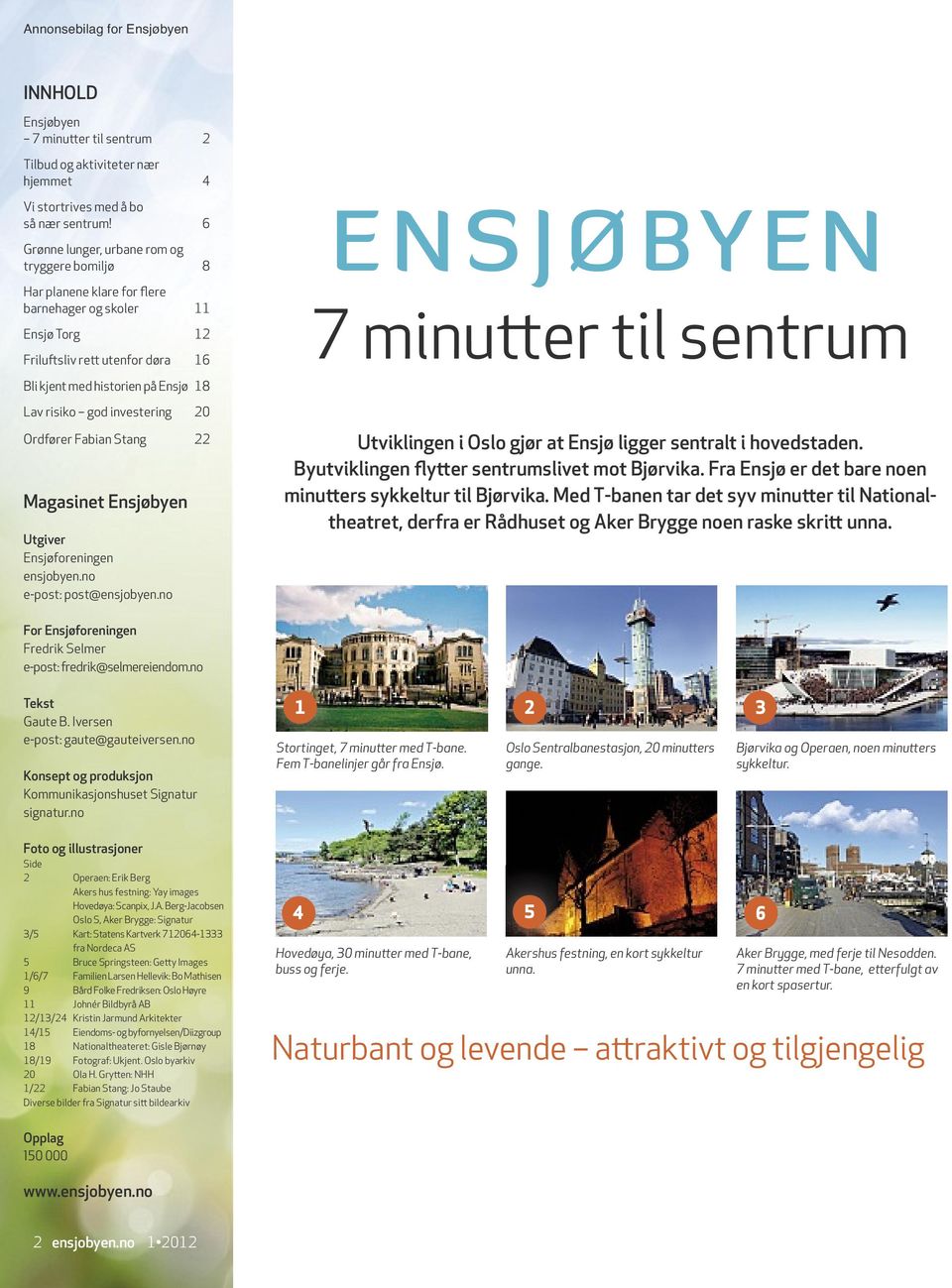 investering 20 Ordfører Fabian Stang 22 Magasinet Ensjøbyen Utgiver Ensjøforeningen ensjobyen.no e-post: post@ensjobyen.