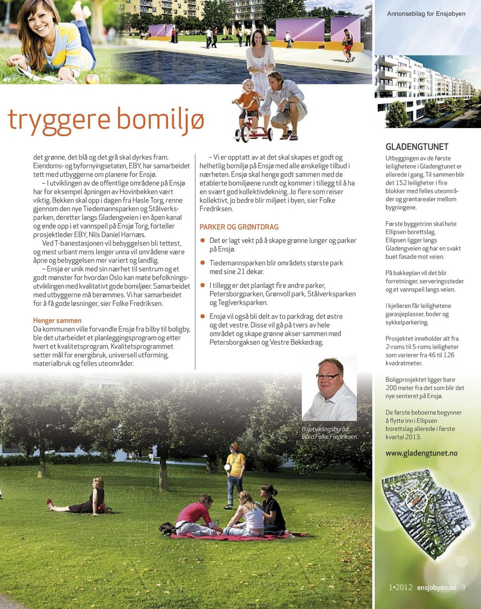 Bekken skal opp i dagen fra Hasle Torg, renne gjennom den nye Tiedemannsparken og Stålverksparken, dere er langs Gladengveien i en åpen kanal og ende opp i et vannspeil på Ensjø Torg, forteller