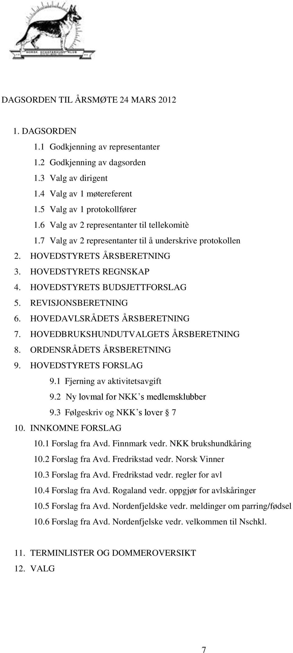 REVISJONSBERETNING 6. HOVEDAVLSRÅDETS ÅRSBERETNING 7. HOVEDBRUKSHUNDUTVALGETS ÅRSBERETNING 8. ORDENSRÅDETS ÅRSBERETNING 9. HOVEDSTYRETS FORSLAG 9.1 Fjerning av aktivitetsavgift 9.