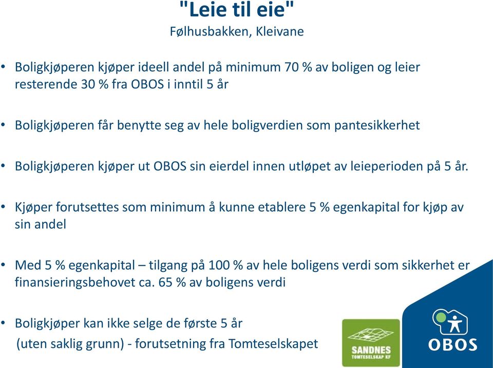 Kjøper forutsettes som minimum å kunne etablere 5 % egenkapital for kjøp av sin andel Med 5 % egenkapital tilgang på 100 % av hele boligens verdi som